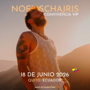 Nuevo Tour Noel Schajris 2025 5 Convivencia VIP Plus con Noel Schajris, conoce a Noel de Sin bandera, 18 de junio 2026, Quito, Ecuador