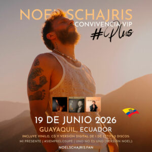 Nuevo Tour Noel Schajris 2025 2 Convivencia VIP Plus con Noel Schajris, conoce a Noel de Sin bandera, 19 de junio 2026, Guayaquil, Ecuador