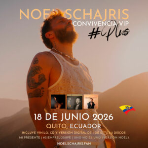 Nuevo Tour Noel Schajris 2025 4 Convivencia VIP con Noel Schajris, conoce a Noel de Sin bandera, 18 de junio 2026, Quito, Ecuador