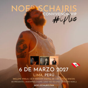 Nuevo Tour Noel Schajris 2025 3 Convivencia VIP plus, Conoce a Noel Schajris de Sin Bandera, 6 de Marzo 2027, Lima, Perú